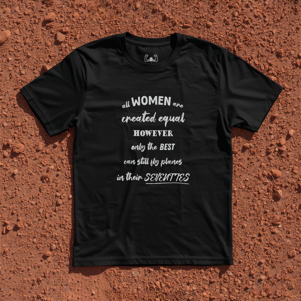 All Women Are Created Equal However Only The Best Can Still Fly Planes In Their Seventies Tee