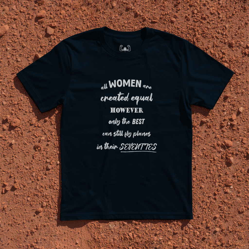 All Women Are Created Equal However Only The Best Can Still Fly Planes In Their Seventies Tee