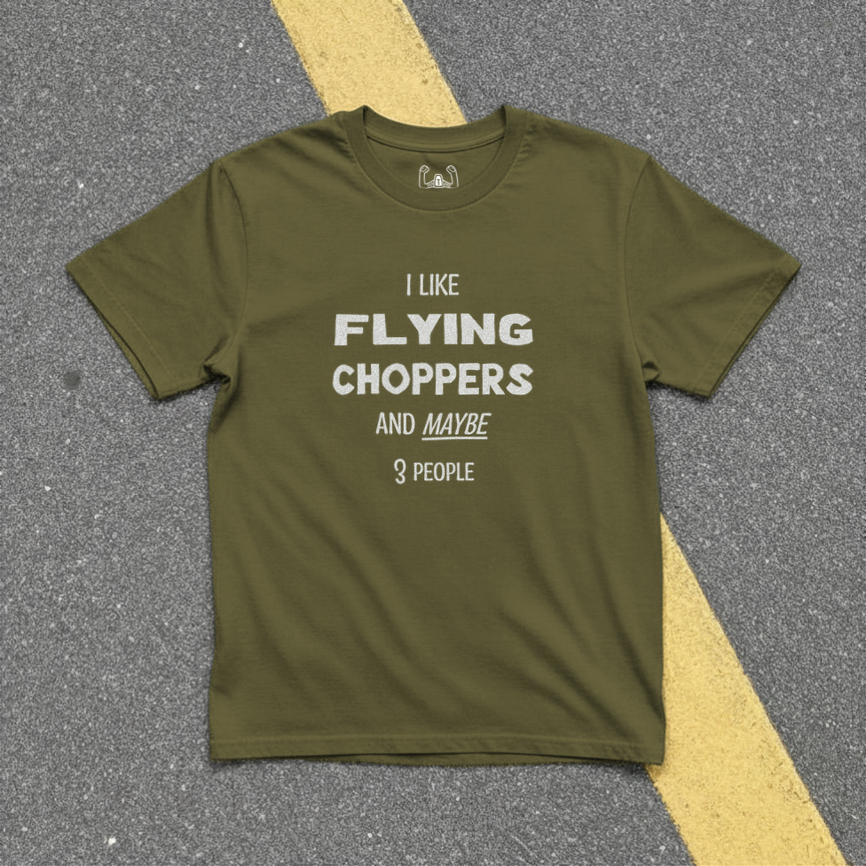 I Like Flying Choppers And Maybe 3 People Tee