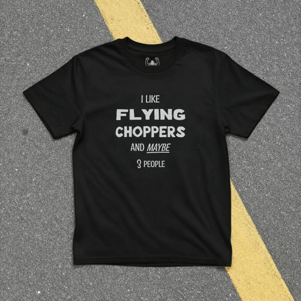 I Like Flying Choppers And Maybe 3 People Tee