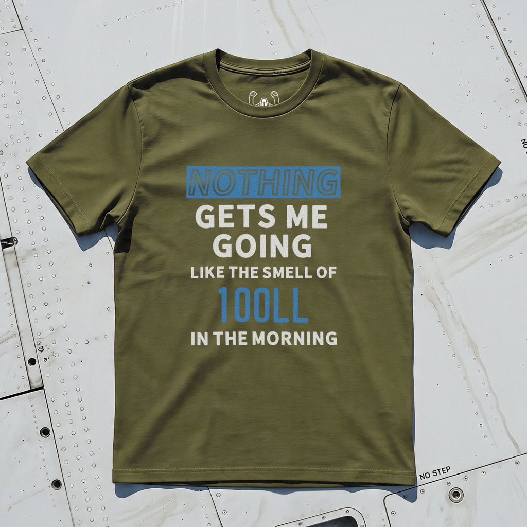 Nothing Gets Me Going Like The Smell Of 100LL In The Morning Tee